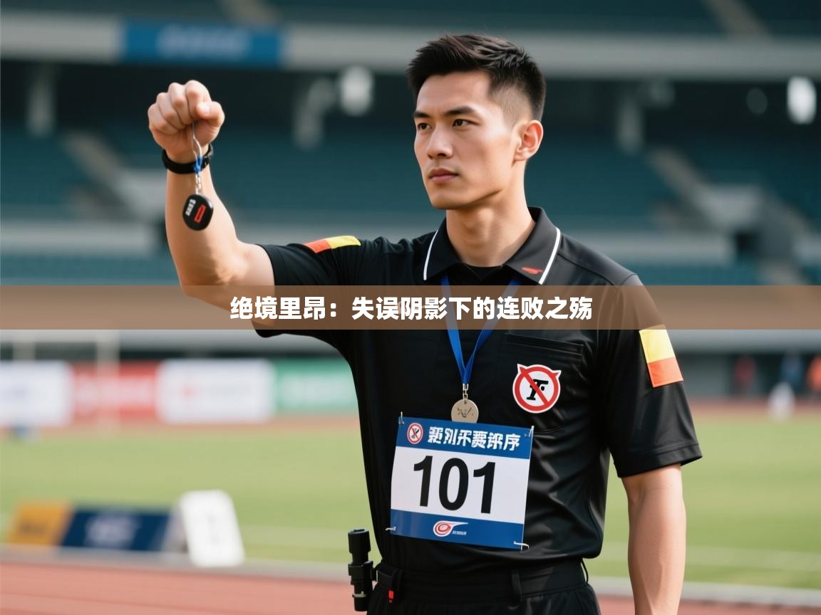 绝境里昂：失误阴影下的连败之殇  第2张