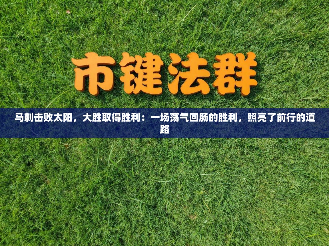 马刺击败太阳，大胜取得胜利：一场荡气回肠的胜利，照亮了前行的道路  第2张